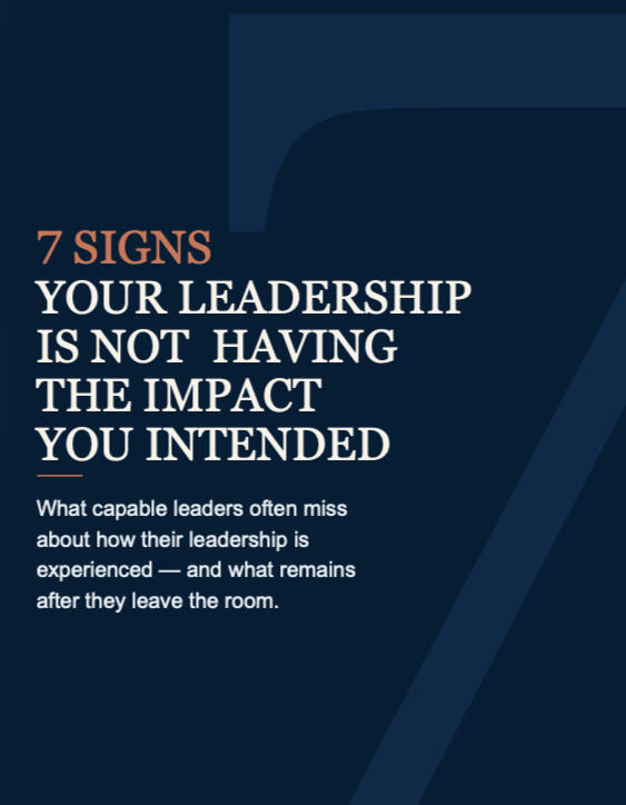 7 Signs of The Intelligence to Impact Gap™ download guide Image of the PDF cover with the words: 7 Signs Your Leadership Is Not Having the Impact You Intended. What capable leaders often miss about how their leadership is experienced - and what remains after they leave the room.